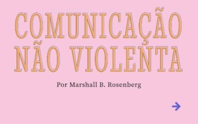 EM TEMPOS DE EXTREMA ANSIEDADE, APRENDA MAIS SOBRE A COMUNICACAO NAO VIOLENTA