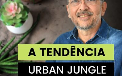 COMO O URBAN JUNGLE CRIA POSSIBILIDADES PARA SEU GARDEN