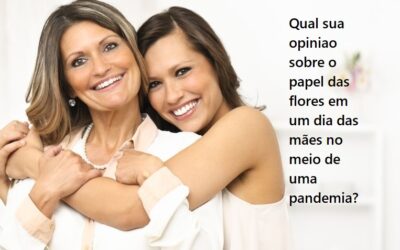 ENQUETE – QUAL O PAPEL DAS FLORES EM UM DIA DAS MÃES NO MEIO DA PANDEMIA?