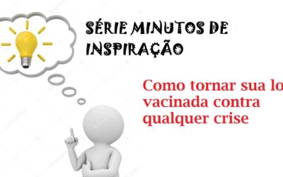 SERIE MINUTOS DE INSPIRAÇÃO – COMO VACINAR SEU NEGOCIO CONTRA QUALQUER CRISE